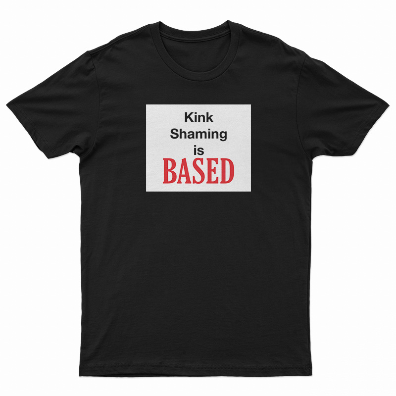 Kink Shaming Is Based T-Shirt