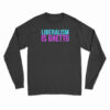 Liberalism Is Ghetto Long Sleeve T-Shirt