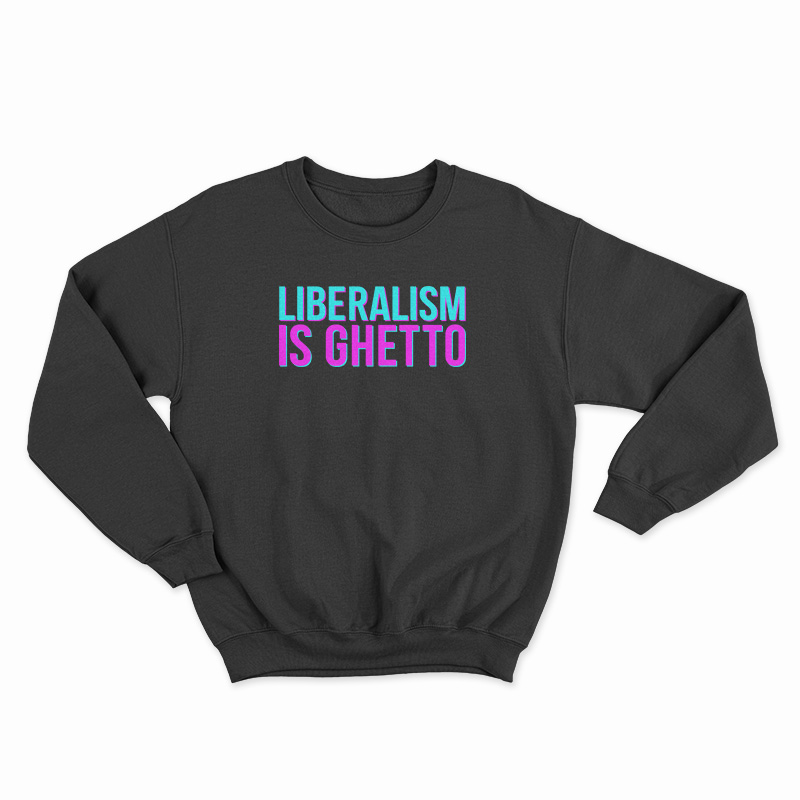Liberalism Is Ghetto Sweatshirt