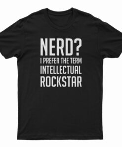 Nerd I Prefer The Term Intellectual Rockstar T-Shirt