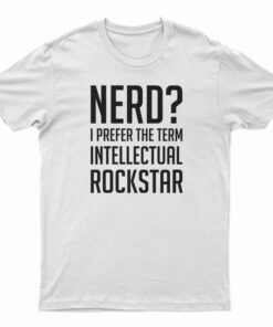 Nerd I Prefer The Term Intellectual Rockstar T-Shirt