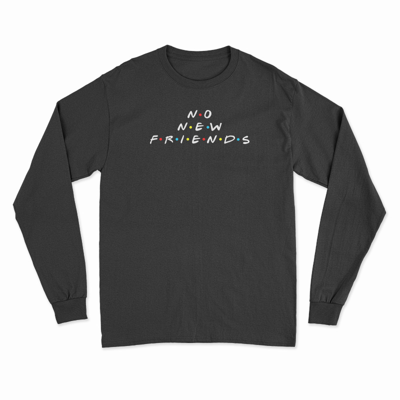 No New Friends Long Sleeve T-Shirt