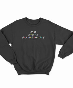 No New Friends Sweatshirt