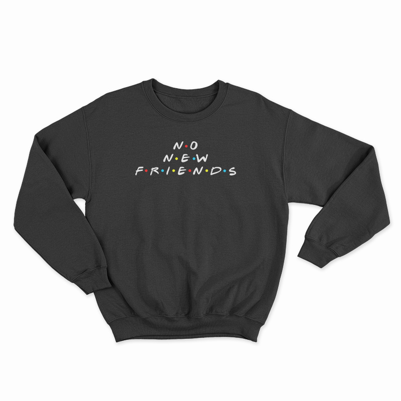 No New Friends Sweatshirt