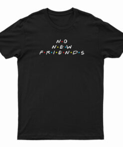 No New Friends T-Shirt
