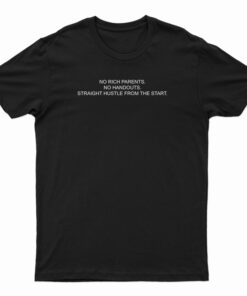 No Rich Parents No Handouts Straight Hustle From The Start T-Shirt