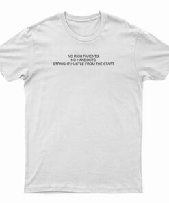No Rich Parents No Handouts Straight Hustle From The Start T-Shirt
