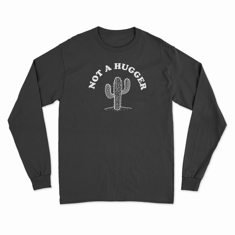 Not A Hugger Long Sleeve T-Shirt