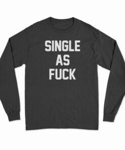 Single As Fuck Long Sleeve T-Shirt