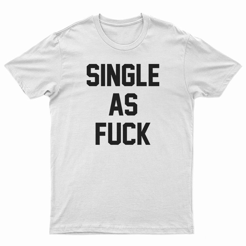 Single As Fuck T-Shirt
