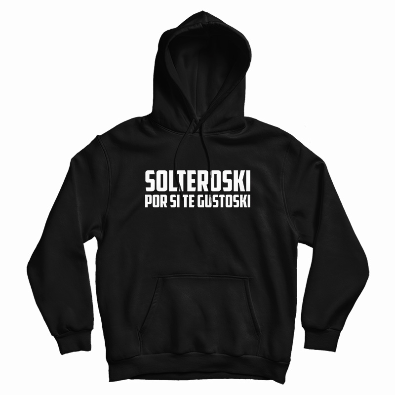 Solteroski Por Si Te Gustoski Hoodie
