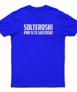Solteroski Por Si Te Gustoski T-Shirt