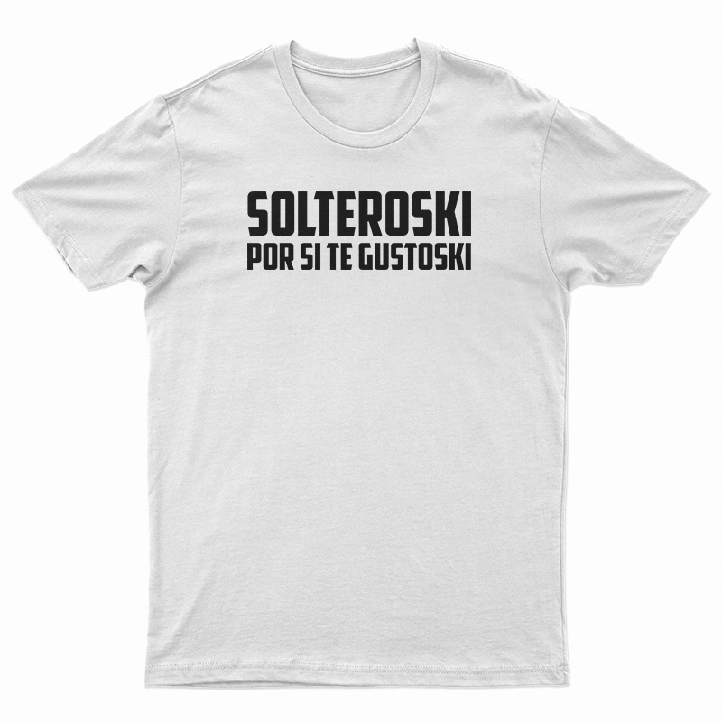 Solteroski Por Si Te Gustoski T-Shirt