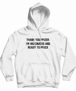 Thank You Pfizer I'm Vaccinated And Ready To Pfuck Hoodie
