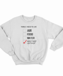 Things I Need To Live A Big Tiddy Goth Gf Sweatshirt