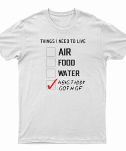 Things I Need To Live A Big Tiddy Goth Gf T-Shirt