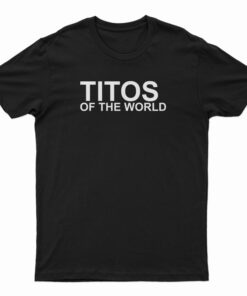 Titos Of The World T-Shirt