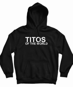 Titos Of The World Hoodie