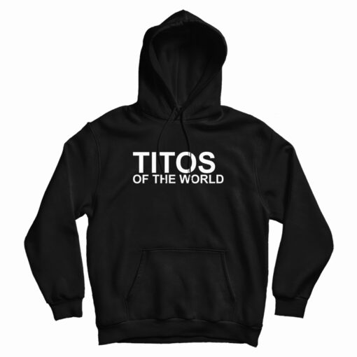 Titos Of The World Hoodie