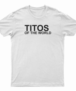 Titos Of The World T-Shirt