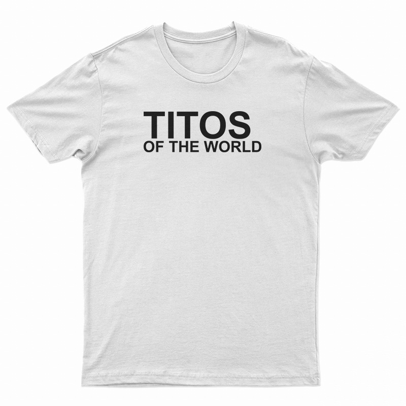 Titos Of The World T-Shirt
