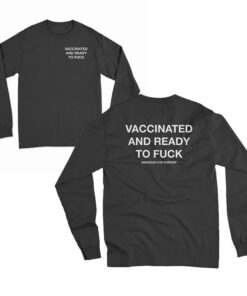 Vaccinated And Ready To Fuck Long Sleeve T-Shirt