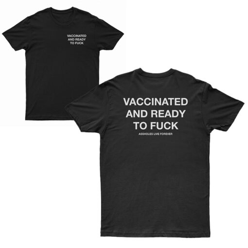 Vaccinated And Ready To Fuck T-Shirt