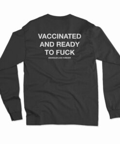 Vaccinated And Ready To Fuck Long Sleeve T-Shirt
