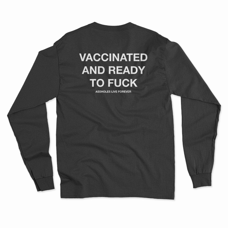 Vaccinated And Ready To Fuck Long Sleeve T-Shirt