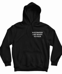 Vaccinated And Ready To Fuck Hoodie