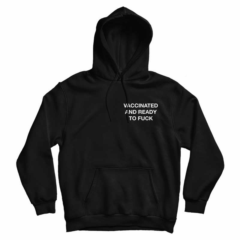 Vaccinated And Ready To Fuck Hoodie