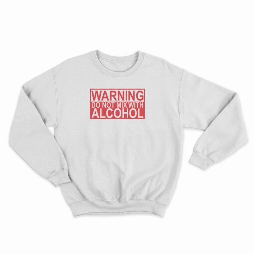 Warning Do Not Mix With Alcohol Sweatshirt