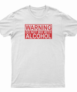 Warning Do Not Mix With Alcohol T-Shirt