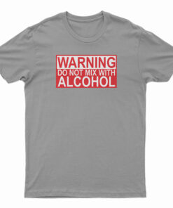 Warning Do Not Mix With Alcohol T-Shirt