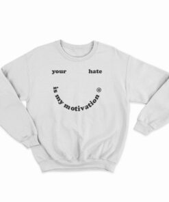 Your Hate Is My Motivation Sweatshirt