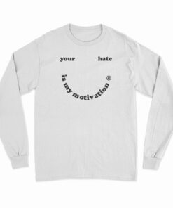 Your Hate Is My Motivation Long Sleeve T-Shirt