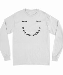 Your Hate Is My Motivation Long Sleeve T-Shirt