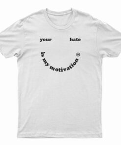 Your Hate Is My Motivation T-Shirt