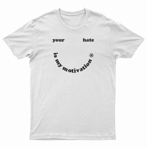 Your Hate Is My Motivation T-Shirt