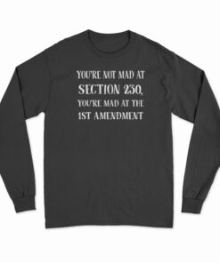 You're Not Mad At Section 230 You're Mad At The 1st Amendment Long Sleeve T-Shirt