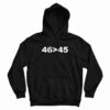46 Is Greater Than 45 Hoodie
