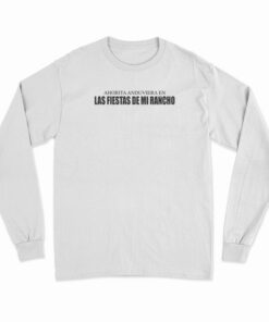Ahorita Anduviera En Las Fiestas De Mi Rancho Long Sleeve T-Shirt