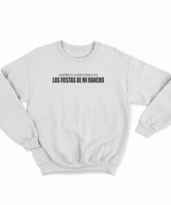 Ahorita Anduviera En Las Fiestas De Mi Rancho Sweatshirt