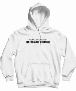 Ahorita Anduviera En Las Fiestas De Mi Rancho Hoodie