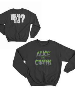 Alice In Chains Who Da Fuck Is Alice Sweatshirt