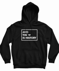 And The Is History Hoodie