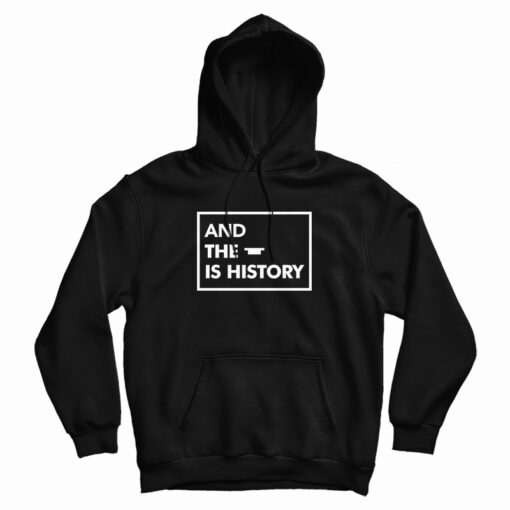 And The Is History Hoodie