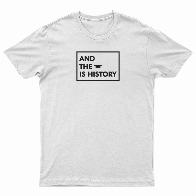 And The Is History T-Shirt