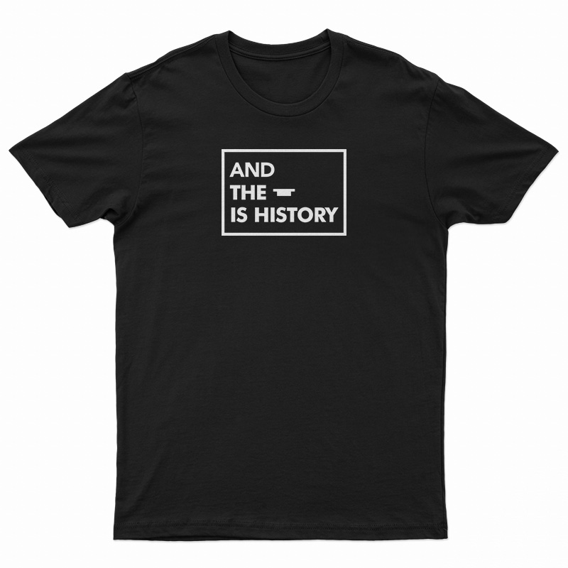 And The Is History T-Shirt
