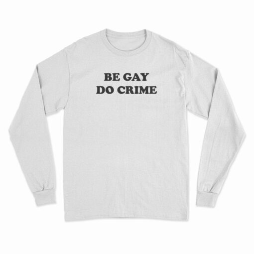 Be Gay Do Crime Funny Long Sleeve T-Shirt